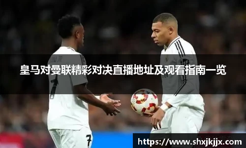 皇马对曼联精彩对决直播地址及观看指南一览